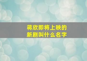 蒋欣即将上映的新剧叫什么名字