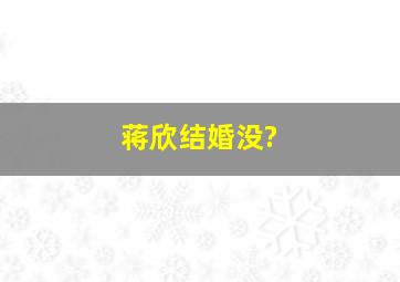 蒋欣结婚没?