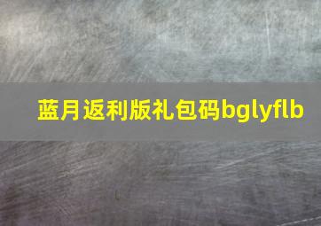 蓝月返利版礼包码bglyflb