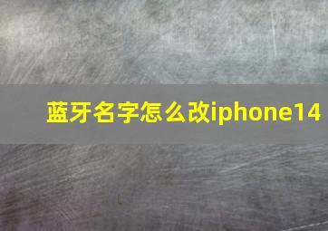 蓝牙名字怎么改iphone14