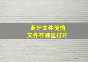 蓝牙文件传输文件在哪里打开