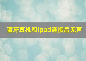 蓝牙耳机和ipad连接后无声