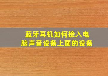 蓝牙耳机如何接入电脑声音设备上面的设备