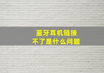 蓝牙耳机链接不了是什么问题