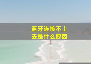 蓝牙连接不上去是什么原因