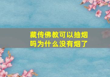 藏传佛教可以抽烟吗为什么没有烟了