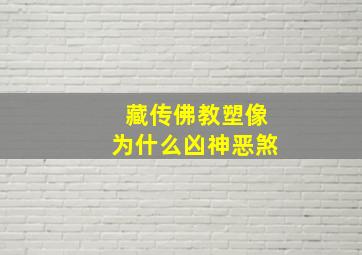 藏传佛教塑像为什么凶神恶煞