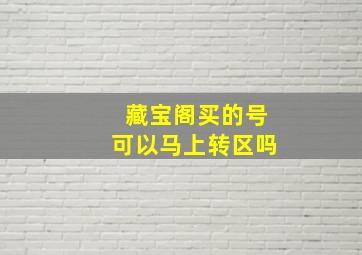 藏宝阁买的号可以马上转区吗