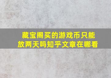 藏宝阁买的游戏币只能放两天吗知乎文章在哪看