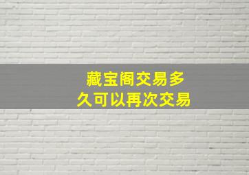 藏宝阁交易多久可以再次交易