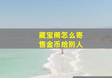 藏宝阁怎么寄售金币给别人