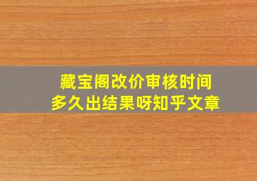 藏宝阁改价审核时间多久出结果呀知乎文章