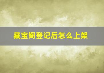 藏宝阁登记后怎么上架