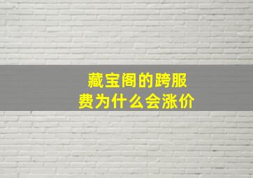 藏宝阁的跨服费为什么会涨价