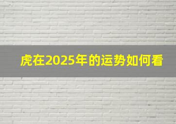 虎在2025年的运势如何看