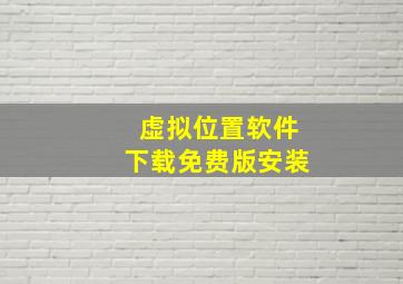 虚拟位置软件下载免费版安装