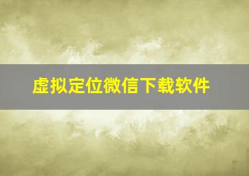 虚拟定位微信下载软件