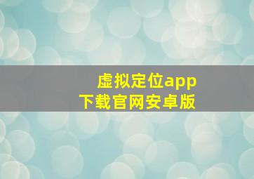 虚拟定位app下载官网安卓版