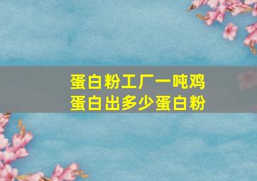 蛋白粉工厂一吨鸡蛋白出多少蛋白粉