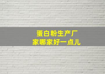 蛋白粉生产厂家哪家好一点儿