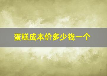 蛋糕成本价多少钱一个