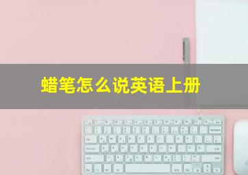 蜡笔怎么说英语上册