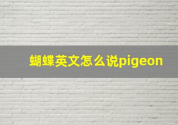 蝴蝶英文怎么说pigeon