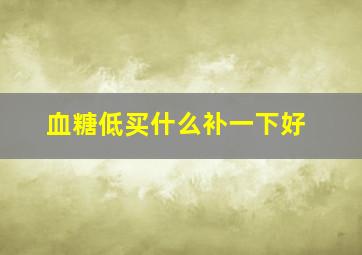 血糖低买什么补一下好