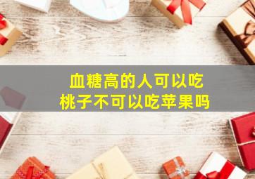 血糖高的人可以吃桃子不可以吃苹果吗