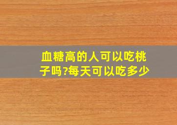 血糖高的人可以吃桃子吗?每天可以吃多少