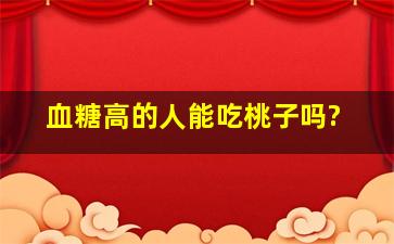 血糖高的人能吃桃子吗?