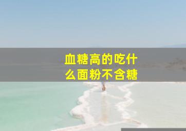 血糖高的吃什么面粉不含糖