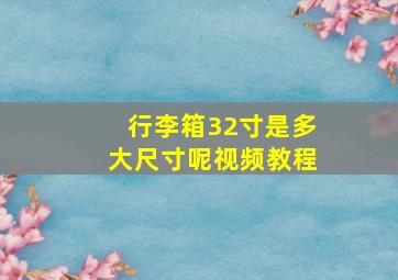 行李箱32寸是多大尺寸呢视频教程