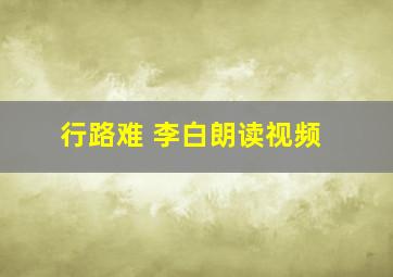 行路难 李白朗读视频