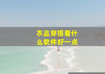 衣品穿搭看什么软件好一点