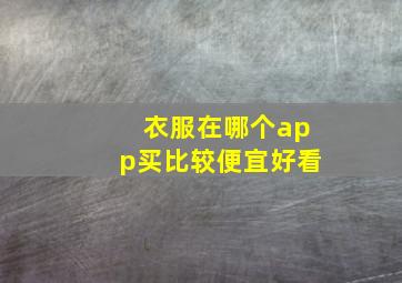 衣服在哪个app买比较便宜好看