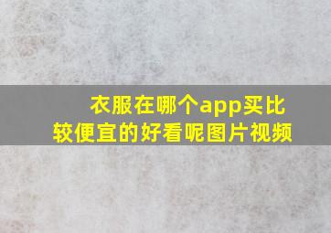 衣服在哪个app买比较便宜的好看呢图片视频