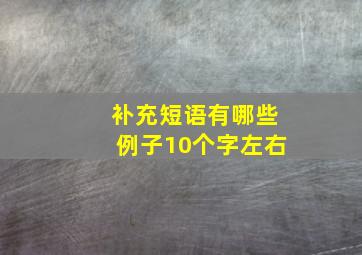 补充短语有哪些例子10个字左右