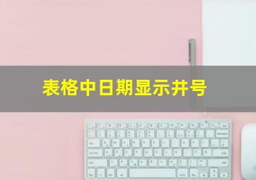 表格中日期显示井号