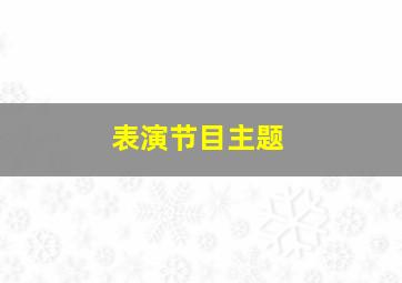 表演节目主题