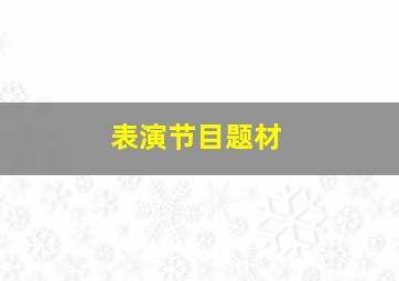 表演节目题材