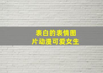 表白的表情图片动漫可爱女生