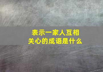 表示一家人互相关心的成语是什么