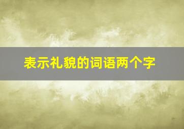 表示礼貌的词语两个字