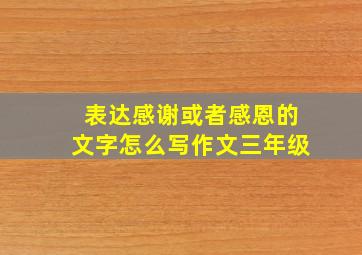 表达感谢或者感恩的文字怎么写作文三年级