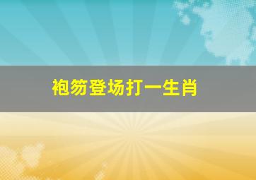 袍笏登场打一生肖