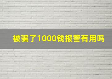 被骗了1000钱报警有用吗