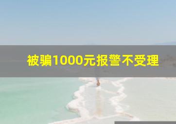 被骗1000元报警不受理