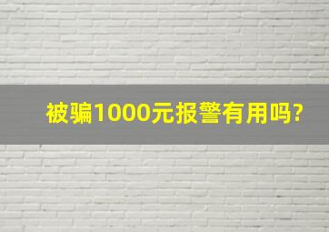 被骗1000元报警有用吗?