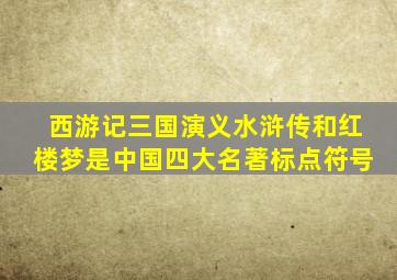 西游记三国演义水浒传和红楼梦是中国四大名著标点符号